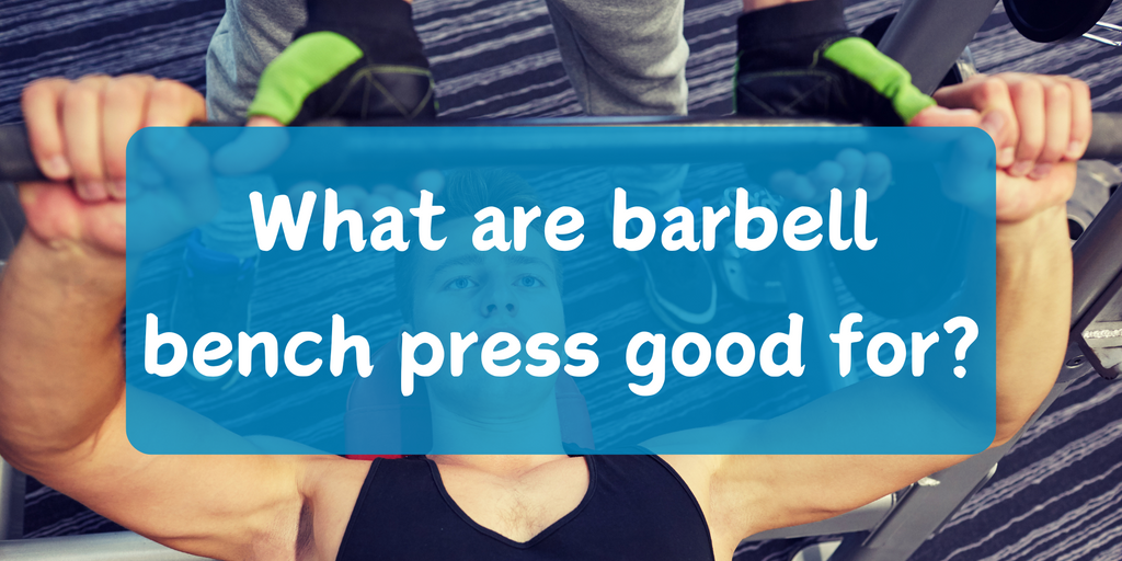 What are barbell bench press good for?