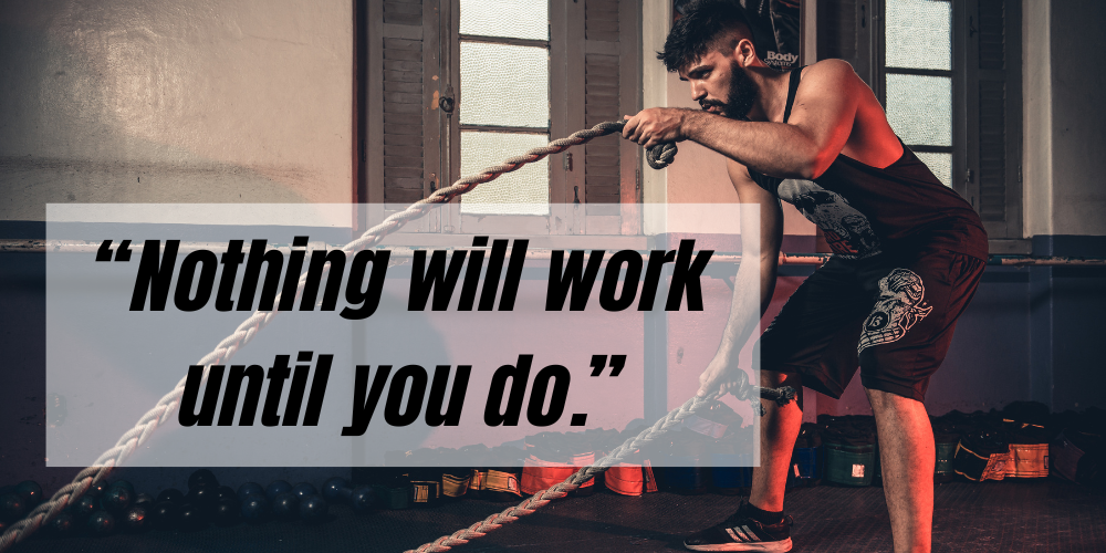 Fitness Motivation: Nothing will work until you do