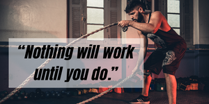 Fitness Motivation: Nothing will work until you do