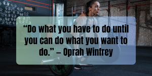 Fitness Inspiration Quotes "Do what you have to do until you can do what you want to do.” — Oprah Winfrey