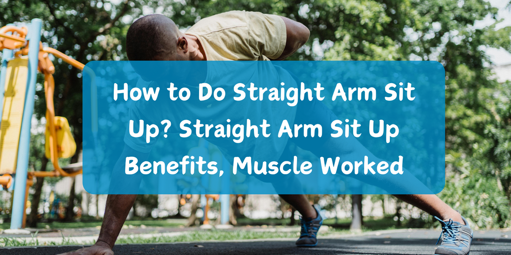 How to Do Straight Arm Sit Up? Straight Arm Sit Up Benefits, Muscle Worked