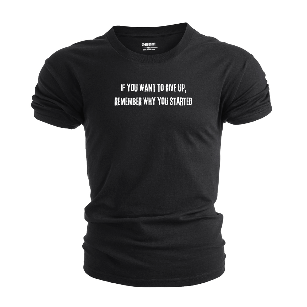 Men's if you want to give up, remember why you started T-Shirt