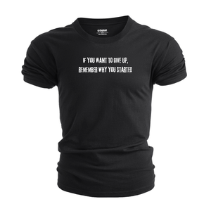 Men's if you want to give up, remember why you started T-Shirt